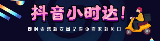 抖音小时达，即时零售新变量是实体商家新风口